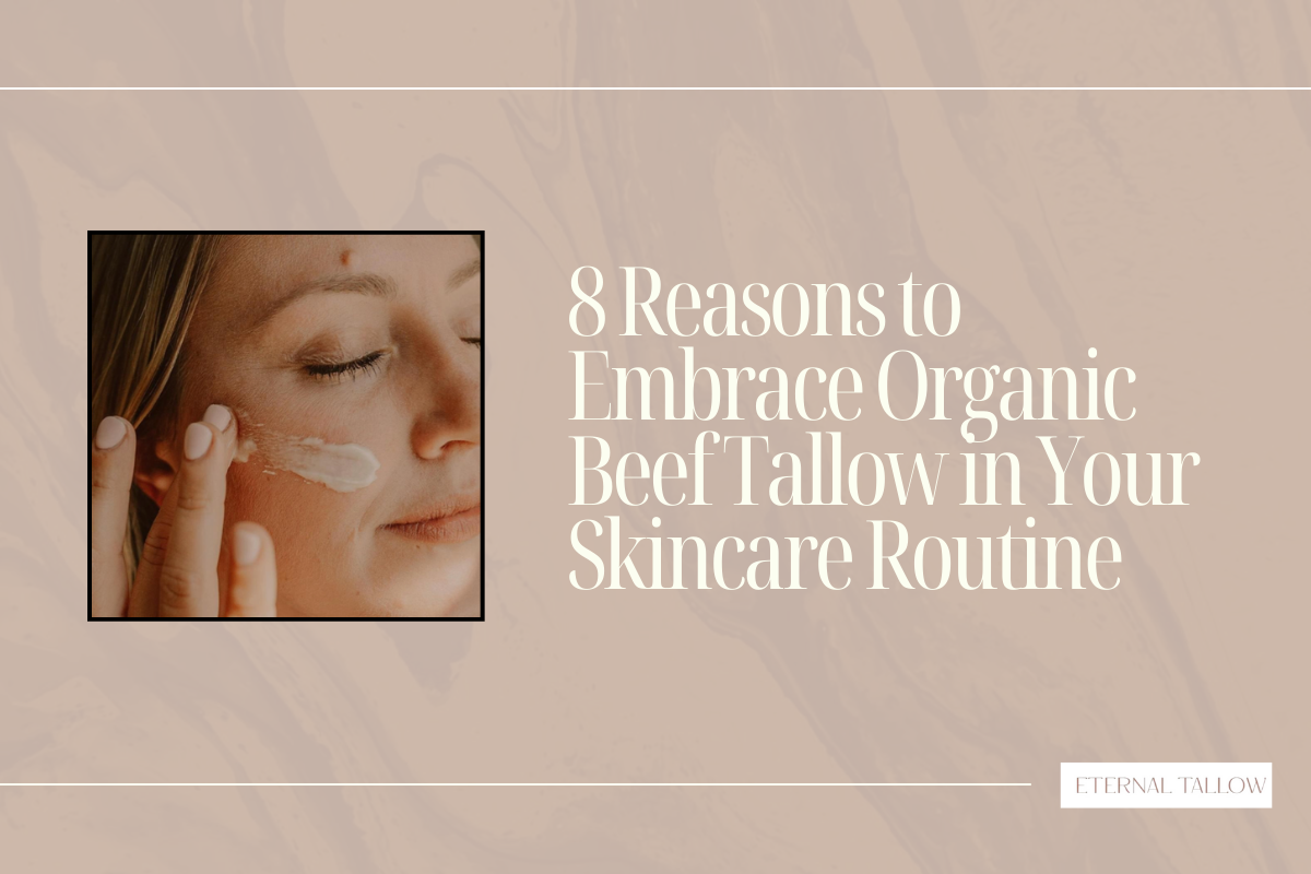 8 Reasons to Use Organic Beef Tallow in Your Skincare Routine